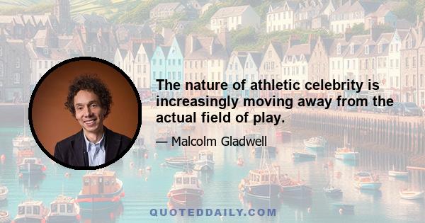 The nature of athletic celebrity is increasingly moving away from the actual field of play.