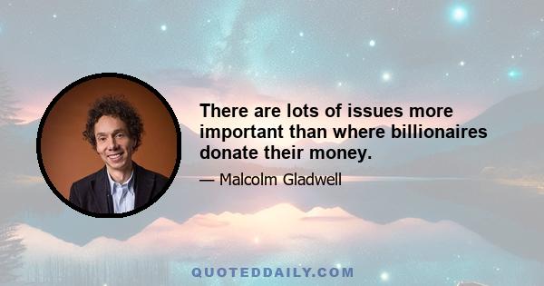 There are lots of issues more important than where billionaires donate their money.