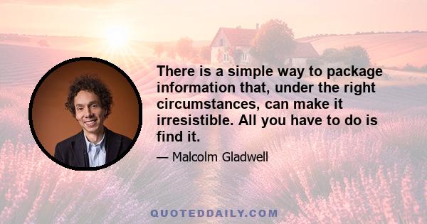 There is a simple way to package information that, under the right circumstances, can make it irresistible. All you have to do is find it.