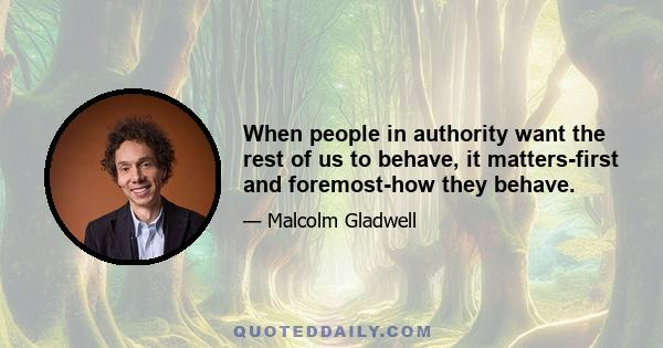 When people in authority want the rest of us to behave, it matters-first and foremost-how they behave.