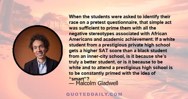 When the students were asked to identify their race on a pretest questionnaire, that simple act was sufficient to prime them with all the negative stereotypes associated with African Americans and academic achievement.