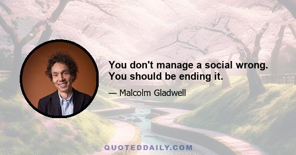 You don't manage a social wrong. You should be ending it.