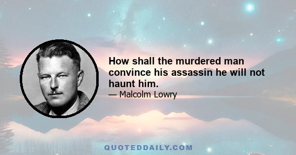 How shall the murdered man convince his assassin he will not haunt him.