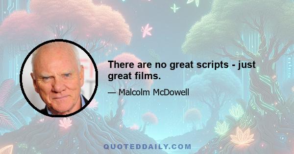 There are no great scripts - just great films.