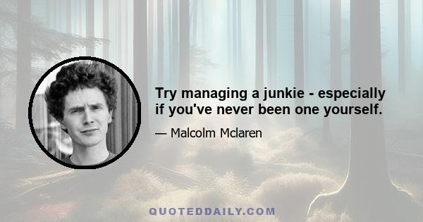 Try managing a junkie - especially if you've never been one yourself.