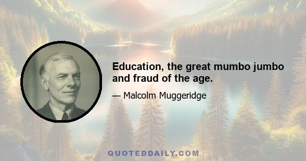 Education, the great mumbo jumbo and fraud of the age.