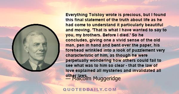 Everything Tolstoy wrote is precious, but I found this final statement of the truth about life as he had come to understand it particularly beautiful and moving. 'That is what I have wanted to say to you, my brothers.