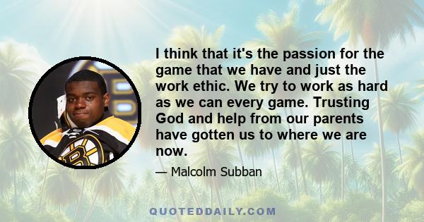 I think that it's the passion for the game that we have and just the work ethic. We try to work as hard as we can every game. Trusting God and help from our parents have gotten us to where we are now.