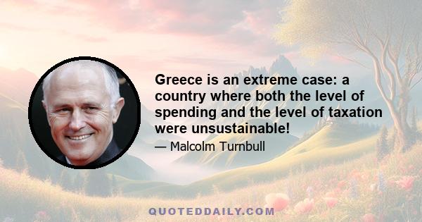 Greece is an extreme case: a country where both the level of spending and the level of taxation were unsustainable!