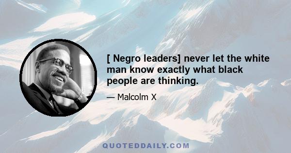 [ Negro leaders] never let the white man know exactly what black people are thinking.