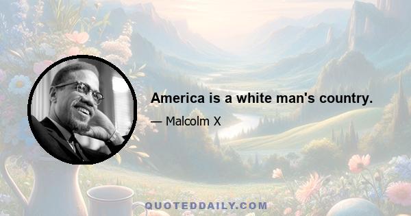 America is a white man's country.