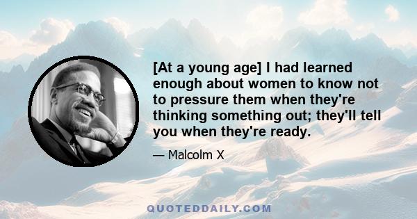 [At a young age] I had learned enough about women to know not to pressure them when they're thinking something out; they'll tell you when they're ready.