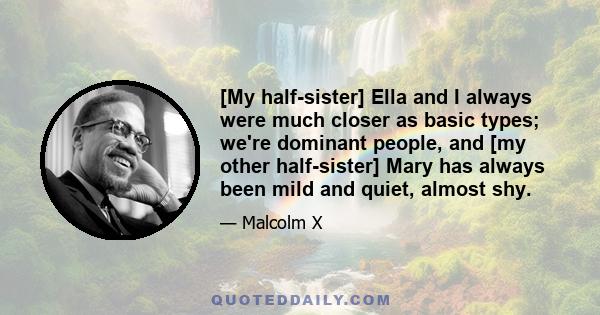 [My half-sister] Ella and I always were much closer as basic types; we're dominant people, and [my other half-sister] Mary has always been mild and quiet, almost shy.