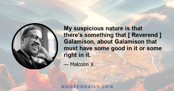 My suspicious nature is that there's something that [ Reverend ] Galamison, about Galamison that must have some good in it or some right in it.