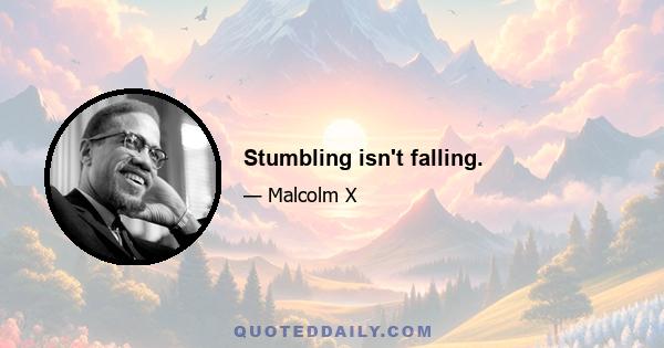 Stumbling isn't falling.