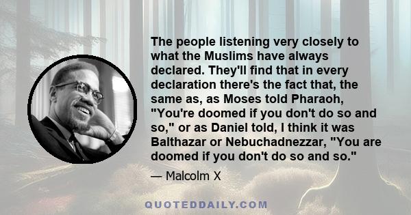 The people listening very closely to what the Muslims have always declared. They'll find that in every declaration there's the fact that, the same as, as Moses told Pharaoh, You're doomed if you don't do so and so, or