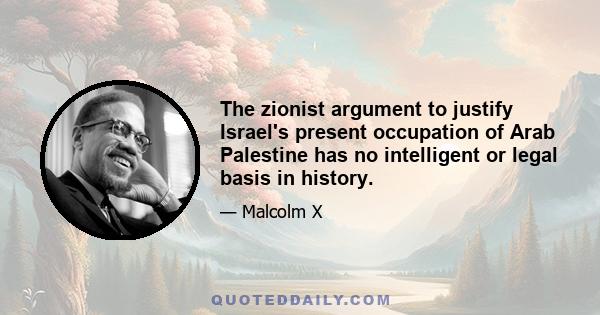 The zionist argument to justify Israel's present occupation of Arab Palestine has no intelligent or legal basis in history.