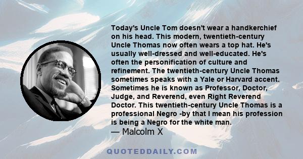 Today's Uncle Tom doesn't wear a handkerchief on his head. This modern, twentieth-century Uncle Thomas now often wears a top hat. He's usually well-dressed and well-educated. He's often the personification of culture