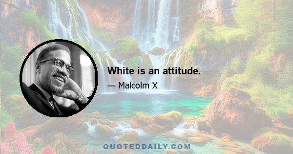 White is an attitude.