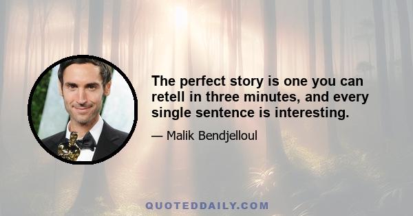 The perfect story is one you can retell in three minutes, and every single sentence is interesting.