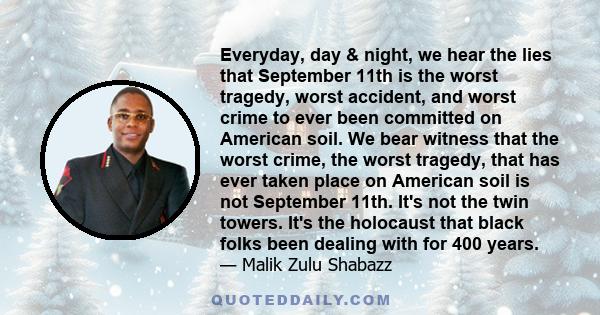 Everyday, day & night, we hear the lies that September 11th is the worst tragedy, worst accident, and worst crime to ever been committed on American soil. We bear witness that the worst crime, the worst tragedy, that