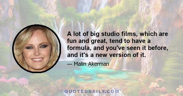 A lot of big studio films, which are fun and great, tend to have a formula, and you've seen it before, and it's a new version of it.