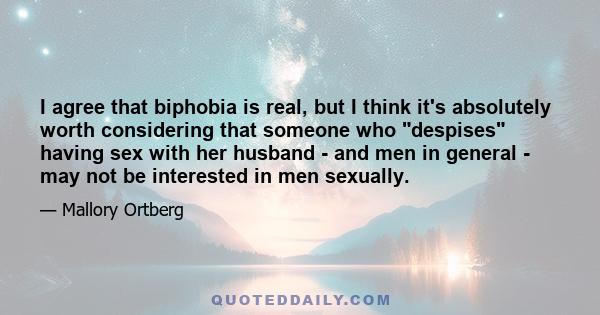 I agree that biphobia is real, but I think it's absolutely worth considering that someone who despises having sex with her husband - and men in general - may not be interested in men sexually.