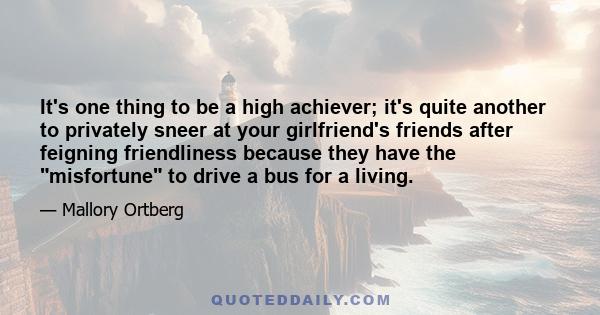 It's one thing to be a high achiever; it's quite another to privately sneer at your girlfriend's friends after feigning friendliness because they have the misfortune to drive a bus for a living.