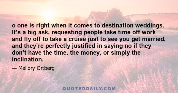 o one is right when it comes to destination weddings. It’s a big ask, requesting people take time off work and fly off to take a cruise just to see you get married, and they’re perfectly justified in saying no if they