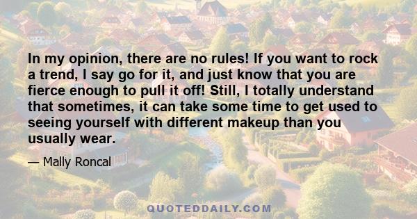 In my opinion, there are no rules! If you want to rock a trend, I say go for it, and just know that you are fierce enough to pull it off! Still, I totally understand that sometimes, it can take some time to get used to