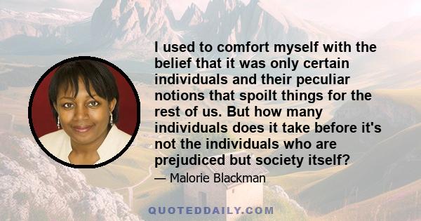 I used to comfort myself with the belief that it was only certain individuals and their peculiar notions that spoilt things for the rest of us. But how many individuals does it take before it's not the individuals who