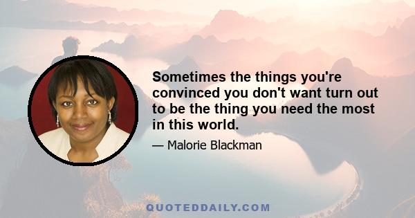 Sometimes the things you're convinced you don't want turn out to be the thing you need the most in this world.