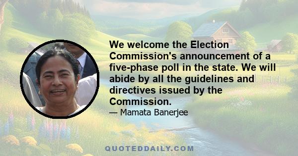 We welcome the Election Commission's announcement of a five-phase poll in the state. We will abide by all the guidelines and directives issued by the Commission.