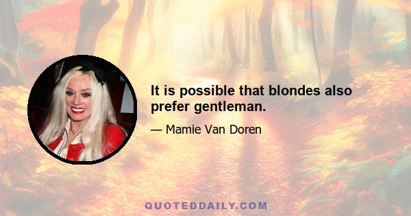 It is possible that blondes also prefer gentleman.