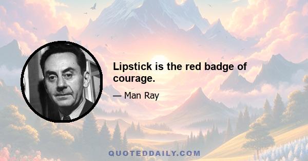 Lipstick is the red badge of courage.