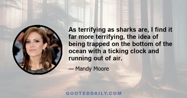 As terrifying as sharks are, I find it far more terrifying, the idea of being trapped on the bottom of the ocean with a ticking clock and running out of air.