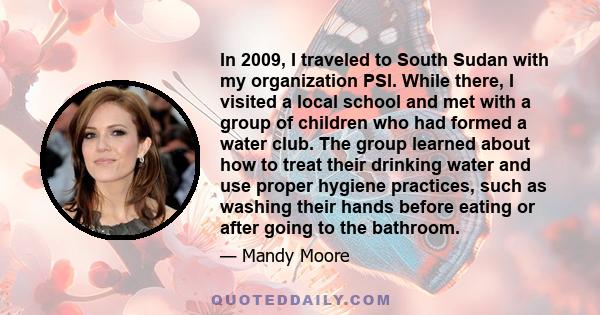 In 2009, I traveled to South Sudan with my organization PSI. While there, I visited a local school and met with a group of children who had formed a water club. The group learned about how to treat their drinking water