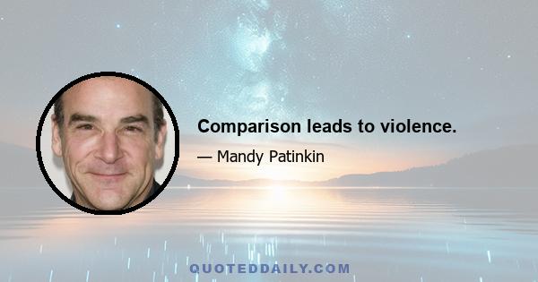 Comparison leads to violence.