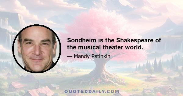 Sondheim is the Shakespeare of the musical theater world.