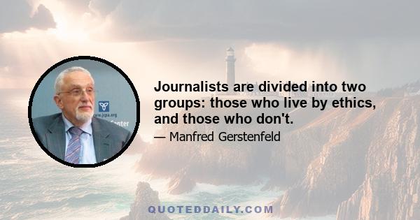 Journalists are divided into two groups: those who live by ethics, and those who don't.