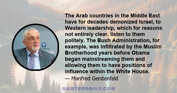 The Arab countries in the Middle East have for decades demonized Israel, to Western leadership, which for reasons not entirely clear, listen to them politely. The Bush Administration, for example, was infiltrated by the 