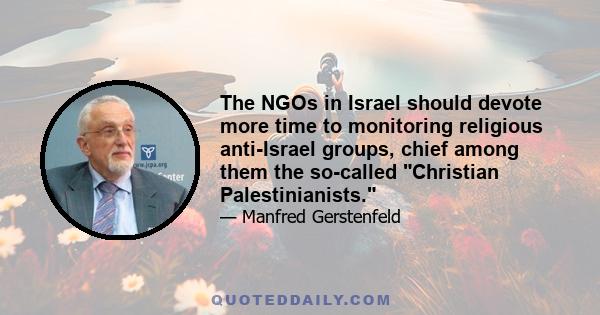 The NGOs in Israel should devote more time to monitoring religious anti-Israel groups, chief among them the so-called Christian Palestinianists.