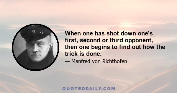 When one has shot down one's first, second or third opponent, then one begins to find out how the trick is done.