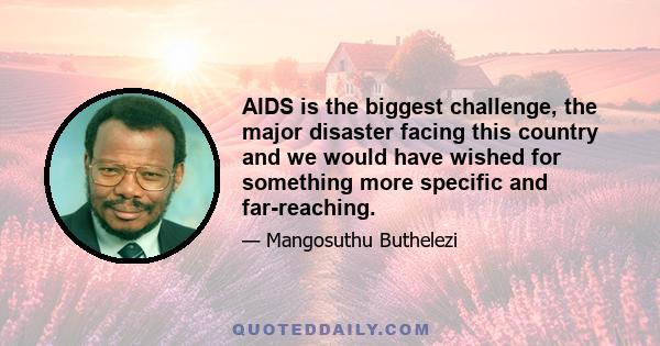 AIDS is the biggest challenge, the major disaster facing this country and we would have wished for something more specific and far-reaching.