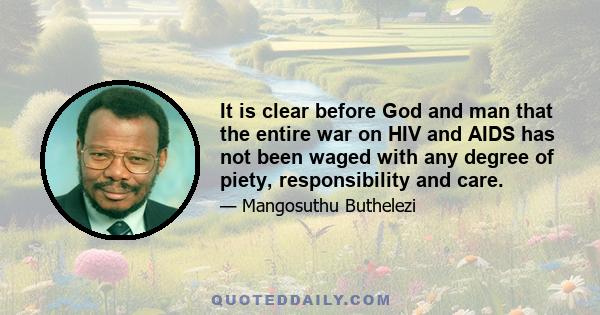 It is clear before God and man that the entire war on HIV and AIDS has not been waged with any degree of piety, responsibility and care.