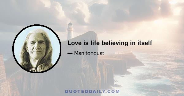 Love is life believing in itself