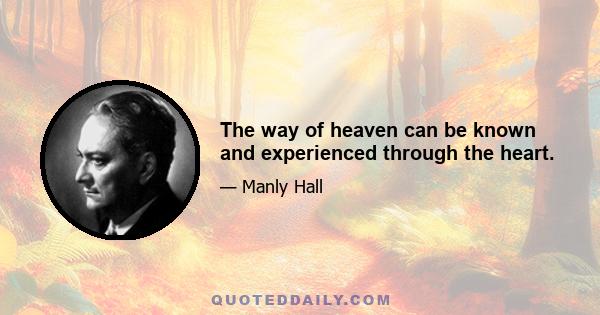 The way of heaven can be known and experienced through the heart.