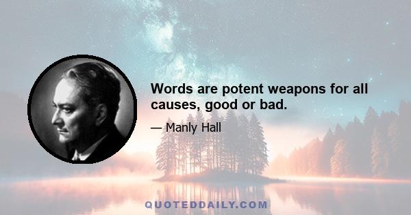 Words are potent weapons for all causes, good or bad.