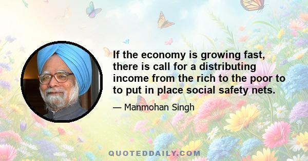 If the economy is growing fast, there is call for a distributing income from the rich to the poor to to put in place social safety nets.