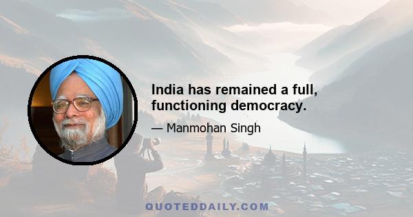 India has remained a full, functioning democracy.